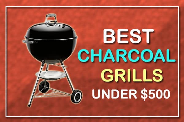 Best Charcoal Grills Under $500 for 2022